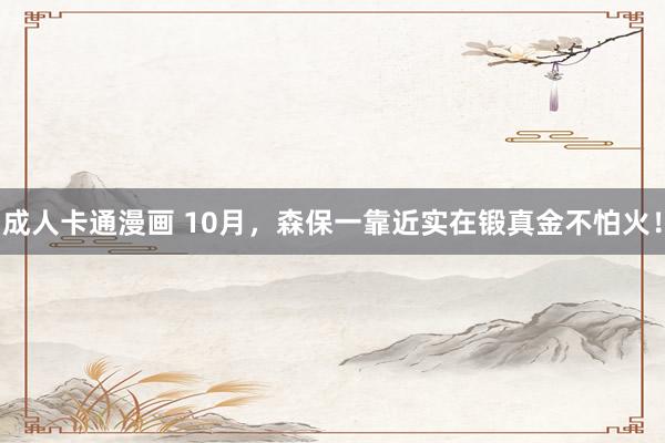 成人卡通漫画 10月，森保一靠近实在锻真金不怕火！