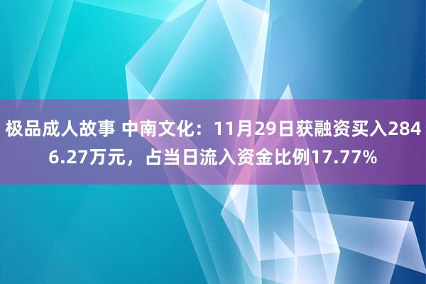 极品成人故事 中南文化：11月29日获融资买入2846.27万元，占当日流入资金比例17.77%